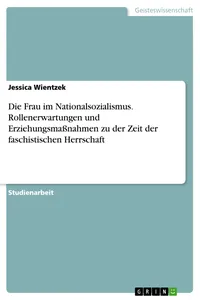 Die Frau im Nationalsozialismus. Rollenerwartungen und Erziehungsmaßnahmen zu der Zeit der faschistischen Herrschaft_cover