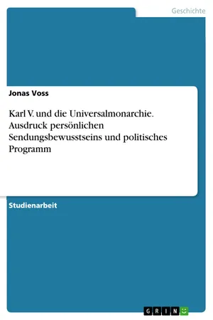 Karl V. und die Universalmonarchie. Ausdruck persönlichen Sendungsbewusstseins und politisches Programm