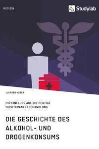 Die Geschichte des Alkohol- und Drogenkonsums und ihr Einfluss auf die heutige Suchtkrankenbehandlung_cover