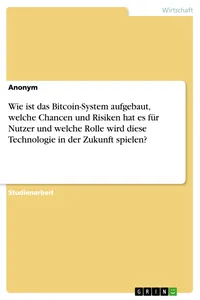Wie ist das Bitcoin-System aufgebaut, welche Chancen und Risiken hat es für Nutzer und welche Rolle wird diese Technologie in der Zukunft spielen?_cover