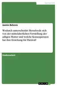 Wodurch unterscheidet Herzeloyde sich von der mittelalterlichen Vorstellung der adligen Mutter und welche Konsequenzen hat ihre Erziehung für Parzival?_cover