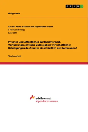 Privates und öffentliches Wirtschaftsrecht. Verfassungsrechtliche Zulässigkeit wirtschaftlicher Betätigungen des Staates einschließlich der Kommunen?