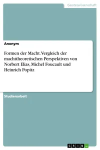 Formen der Macht. Vergleich der machttheoretischen Perspektiven von Norbert Elias, Michel Foucault und Heinrich Popitz_cover
