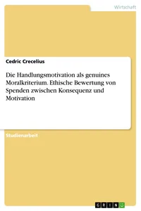 Die Handlungsmotivation als genuines Moralkriterium. Ethische Bewertung von Spenden zwischen Konsequenz und Motivation_cover