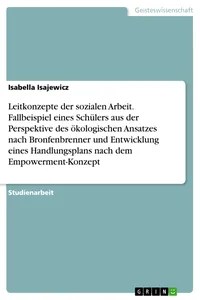 Leitkonzepte der sozialen Arbeit. Fallbeispiel eines Schülers aus der Perspektive des ökologischen Ansatzes nach Bronfenbrenner und Entwicklung eines Handlungsplans nach dem Empowerment-Konzept_cover