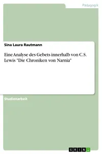 Eine Analyse des Gebets innerhalb von C.S. Lewis "Die Chroniken von Narnia"_cover