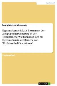 Eigenmarkenpolitik als Instrument der Zielgruppenerweiterung in der Textilbranche. Wie kann man sich mit Eigenmarken in der Branche von Wettbewerb differenzieren?_cover