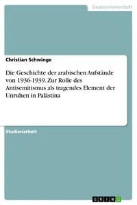 Die Geschichte der arabischen Aufstände von 1936-1939. Zur Rolle des Antisemitismus als tragendes Element der Unruhen in Palästina_cover