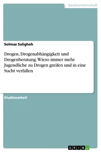 Drogen, Drogenabhängigkeit und Drogenberatung. Wieso immer mehr Jugendliche zu Drogen greifen und in eine Sucht verfallen_cover