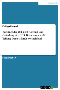 Beginnender Ost-West-Konflikt und Gründung der DDR. Bis wann war die Teilung Deutschlands vermeidbar?_cover
