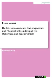 Die Interaktion zwischen Bodenorganismen und Pflanzenkohle am Beispiel von Mykorrhiza und Regenwürmern_cover