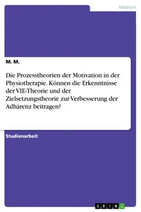Die Prozesstheorien der Motivation in der Physiotherapie. Können die Erkenntnisse der VIE-Theorie und der Zielsetzungstheorie zur Verbesserung der Adhärenz beitragen?_cover