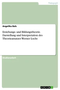 Erziehungs- und Bildungstheorie. Darstellung und Interpretation des Theorieansatzes Werner Lochs_cover