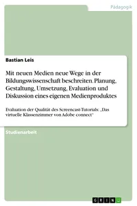 Mit neuen Medien neue Wege in der Bildungswissenschaft beschreiten. Planung, Gestaltung, Umsetzung, Evaluation und Diskussion eines eigenen Medienproduktes_cover