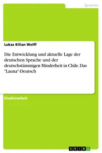Die Entwicklung und aktuelle Lage der deutschen Sprache und der deutschstämmigen Minderheit in Chile. Das "Launa"-Deutsch_cover