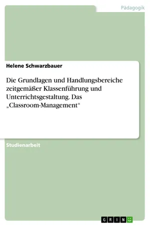 Die Grundlagen und Handlungsbereiche zeitgemäßer Klassenführung und Unterrichtsgestaltung. Das "Classroom-Management"