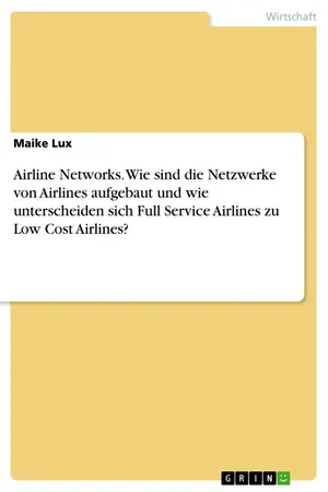 Airline Networks. Wie sind die Netzwerke von Airlines aufgebaut und wie unterscheiden sich Full Service Airlines zu Low Cost Airlines?