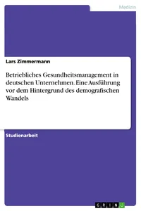 Betriebliches Gesundheitsmanagement in deutschen Unternehmen. Eine Ausführung vor dem Hintergrund des demografischen Wandels_cover