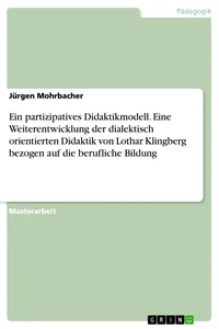 Ein partizipatives Didaktikmodell. Eine Weiterentwicklung der dialektisch orientierten Didaktik von Lothar Klingberg bezogen auf die berufliche Bildung_cover