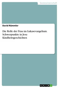 Die Rolle der Frau im Lukasevangelium. Schwerpunkte in Jesu Kindheitsgeschichten_cover