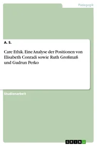 Care Ethik. Eine Analyse der Positionen von Elisabeth Conradi sowie Ruth Großmaß und Gudrun Perko_cover