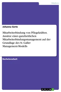 Mitarbeiterbindung von Pflegekräften. Ansätze eines ganzheitlichen Mitarbeiterbindungsmanagement auf der Grundlage des St. Galler Management-Modells_cover