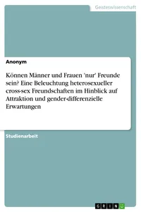 Können Männer und Frauen 'nur' Freunde sein? Eine Beleuchtung heterosexueller cross-sex Freundschaften im Hinblick auf Attraktion und gender-differenzielle Erwartungen_cover