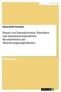 Einsatz von Finanzderivaten. Zinsrisiken und instrumentenspezifische Besonderheiten der Absicherungsmöglichkeiten_cover
