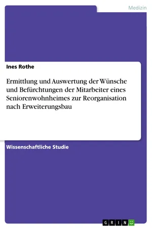 Ermittlung und Auswertung der Wünsche und Befürchtungen der Mitarbeiter eines Seniorenwohnheimes zur Reorganisation nach Erweiterungsbau