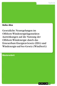 Gesetzliche Neuregelungen im Offshore-Windenergielagensektor. Auswirkungen auf die Nutzung der Offshore-Windenergie durch das Erneuerbare-Energien-Gesetz und Windenergie-auf-See-Gesetz_cover