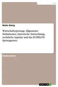 Wirtschaftsspionage. Allgemeine Definitionen, historische Entwicklung, rechtliche Aspekte und das ECHELON Spionagenetz_cover