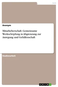 Miturheberschaft. Gemeinsame Werkschöpfung in Abgrenzung zur Anregung und Gehilfenschaft_cover