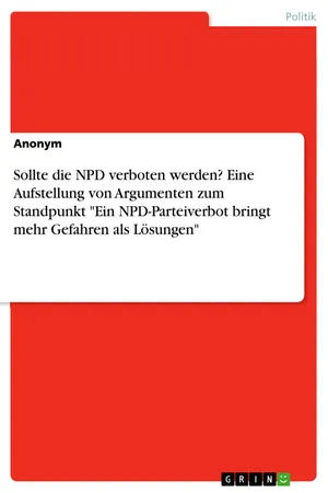 Sollte die NPD verboten werden? Eine Aufstellung von Argumenten zum Standpunkt "Ein NPD-Parteiverbot bringt mehr Gefahren als Lösungen"
