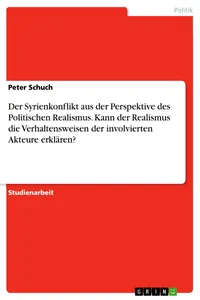 Der Syrienkonflikt aus der Perspektive des Politischen Realismus. Kann der Realismus die Verhaltensweisen der involvierten Akteure erklären?_cover