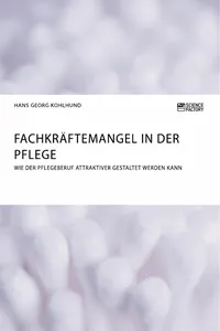 Fachkräftemangel in der Pflege. Wie der Pflegeberuf attraktiver gestaltet werden kann_cover