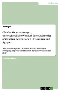 Gleiche Voraussetzungen, unterschiedlicher Verlauf? Eine Analyse der arabischen Revolutionen in Tunesien und Ägypten_cover
