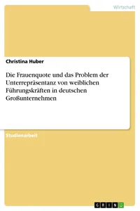 Die Frauenquote und das Problem der Unterrepräsentanz von weiblichen Führungskräften in deutschen Großunternehmen_cover