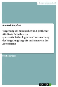 Vergebung als moralischer und göttlicher Akt. Karin Scheiber zur systematisch-theologischen Untersuchung des Vergebungsbegriffs im Sakrament des Abendmahls_cover