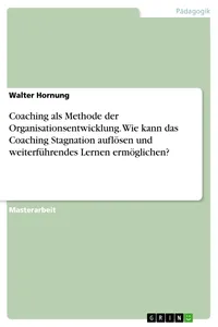 Coaching als Methode der Organisationsentwicklung. Wie kann das Coaching Stagnation auflösen und weiterführendes Lernen ermöglichen?_cover