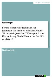 Bettina Stangneths "Eichmann vor Jerusalem" als Kritik an Hannah Arendts "Eichmann in Jerusalem". Widerspruch oder Unterstützung für die Theorie der Banalität des Bösen?_cover