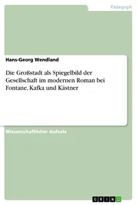 Die Großstadt als Spiegelbild der Gesellschaft im modernen Roman bei Fontane, Kafka und Kästner_cover