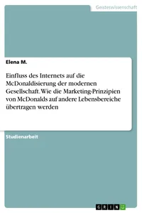 Einfluss des Internets auf die McDonaldisierung der modernen Gesellschaft. Wie die Marketing-Prinzipien von McDonalds auf andere Lebensbereiche übertragen werden_cover