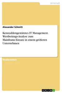 Kennzahlengestütztes IT Management. Wertbeitrags-Analyse zum Mainframe-Einsatz in einem größeren Unternehmen_cover