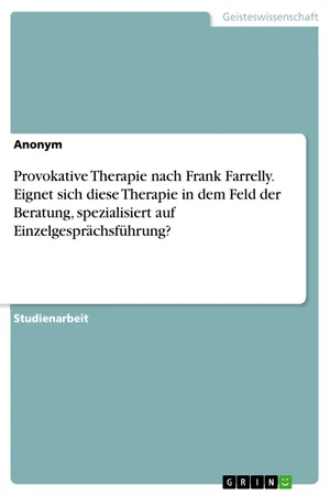 Provokative Therapie nach Frank Farrelly. Eignet sich diese Therapie in dem Feld der Beratung, spezialisiert auf Einzelgesprächsführung?