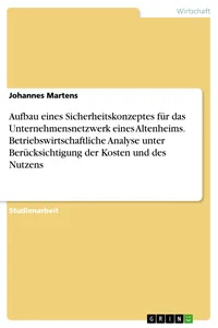 Aufbau eines Sicherheitskonzeptes für das Unternehmensnetzwerk eines Altenheims. Betriebswirtschaftliche Analyse unter Berücksichtigung der Kosten und des Nutzens_cover