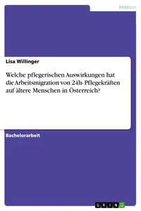 Welche pflegerischen Auswirkungen hat die Arbeitsmigration von 24h- Pflegekräften auf ältere Menschen in Österreich?_cover