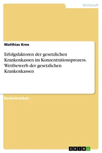 Erfolgsfaktoren der gesetzlichen Krankenkassen im Konzentrationsprozess. Wettbewerb der gesetzlichen Krankenkassen_cover