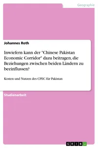 Inwiefern kann der "Chinese Pakistan Economic Corridor" dazu beitragen, die Beziehungen zwischen beiden Ländern zu beeinflussen?_cover