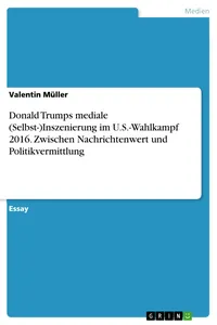Donald Trumps medialeInszenierung im U.S.-Wahlkampf 2016. Zwischen Nachrichtenwert und Politikvermittlung_cover