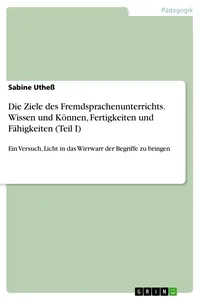 Die Ziele des Fremdsprachenunterrichts. Wissen und Können, Fertigkeiten und Fähigkeiten_cover